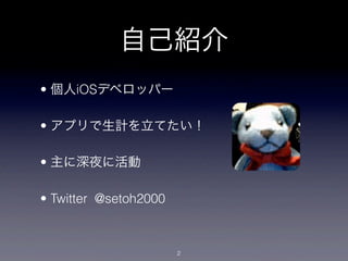 自己紹介
• 個人iOSデベロッパー

• アプリで生計を立てたい！

• 主に深夜に活動

• Twitter @setoh2000



                       2
 