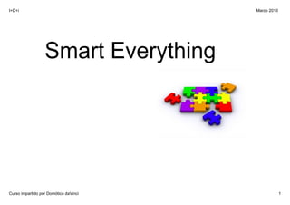 I+D+i                                  Marzo 2010




                  Smart Everything




Curso impartido por Domótica daVinci                1
 