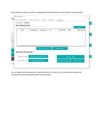 Client Receivers tab let you add or manage people that client wants to work with (for money transfer)
You can eighter add a new person or choose from the list of clients in the case that both sender and
receivers of money have already saved in your data base.
 