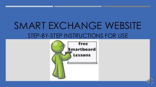 SMART EXCHANGE WEBSITE 
STEP-BY-STEP INSTRUCTIONS FOR USE 
 