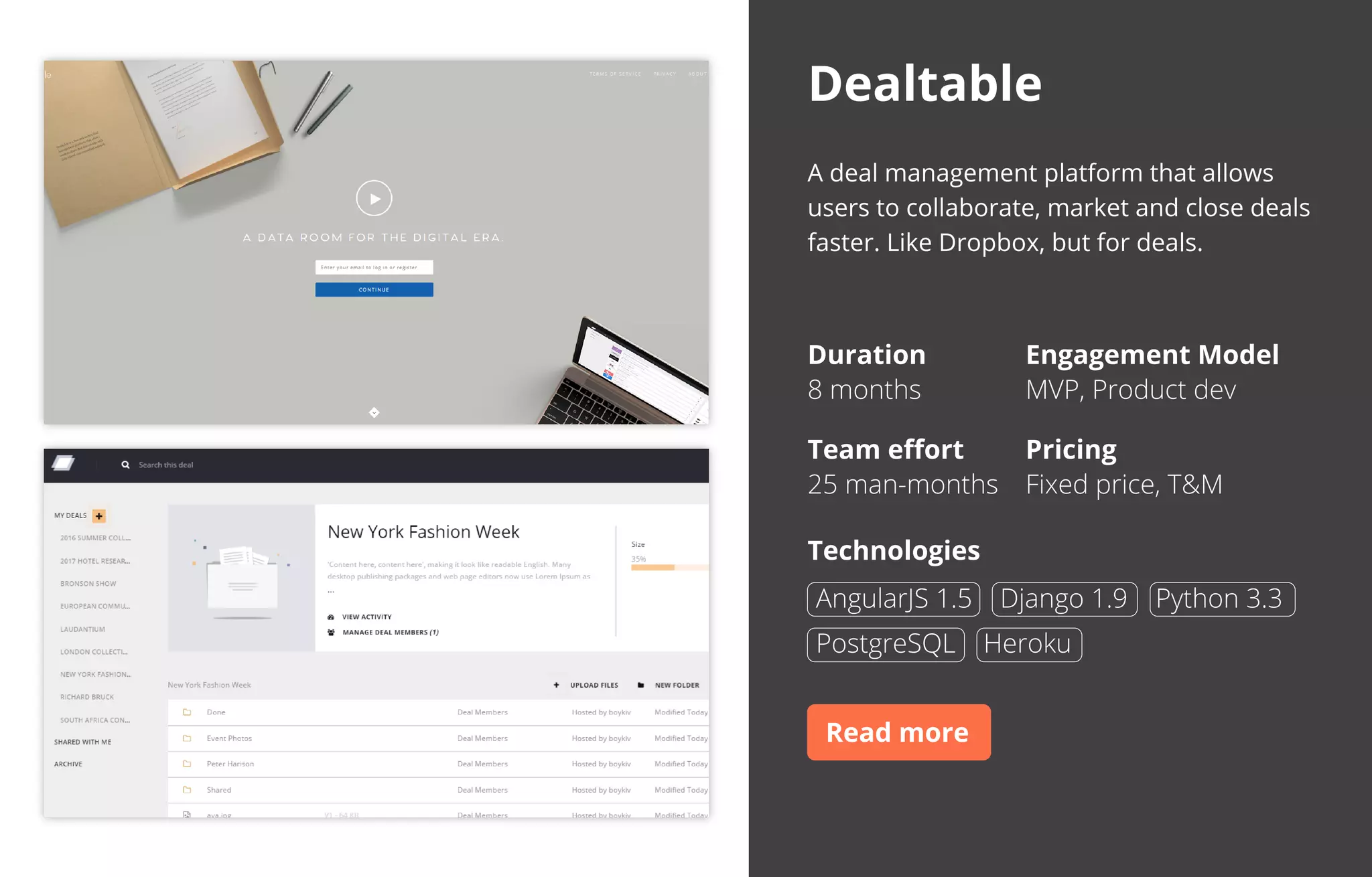 A deal management platform that allows
users to collaborate, market and close deals
faster. Like Dropbox, but for deals.
Duration
8 months
Team eﬀort
25 man-months
Engagement Model
MVP, Product dev
Pricing
Fixed price, T&M
Technologies
Dealtable
AngularJS 1.5 Django 1.9 Python 3.3
PostgreSQL Heroku
https://smartexlab.com/portfolio/dealtable/
 
