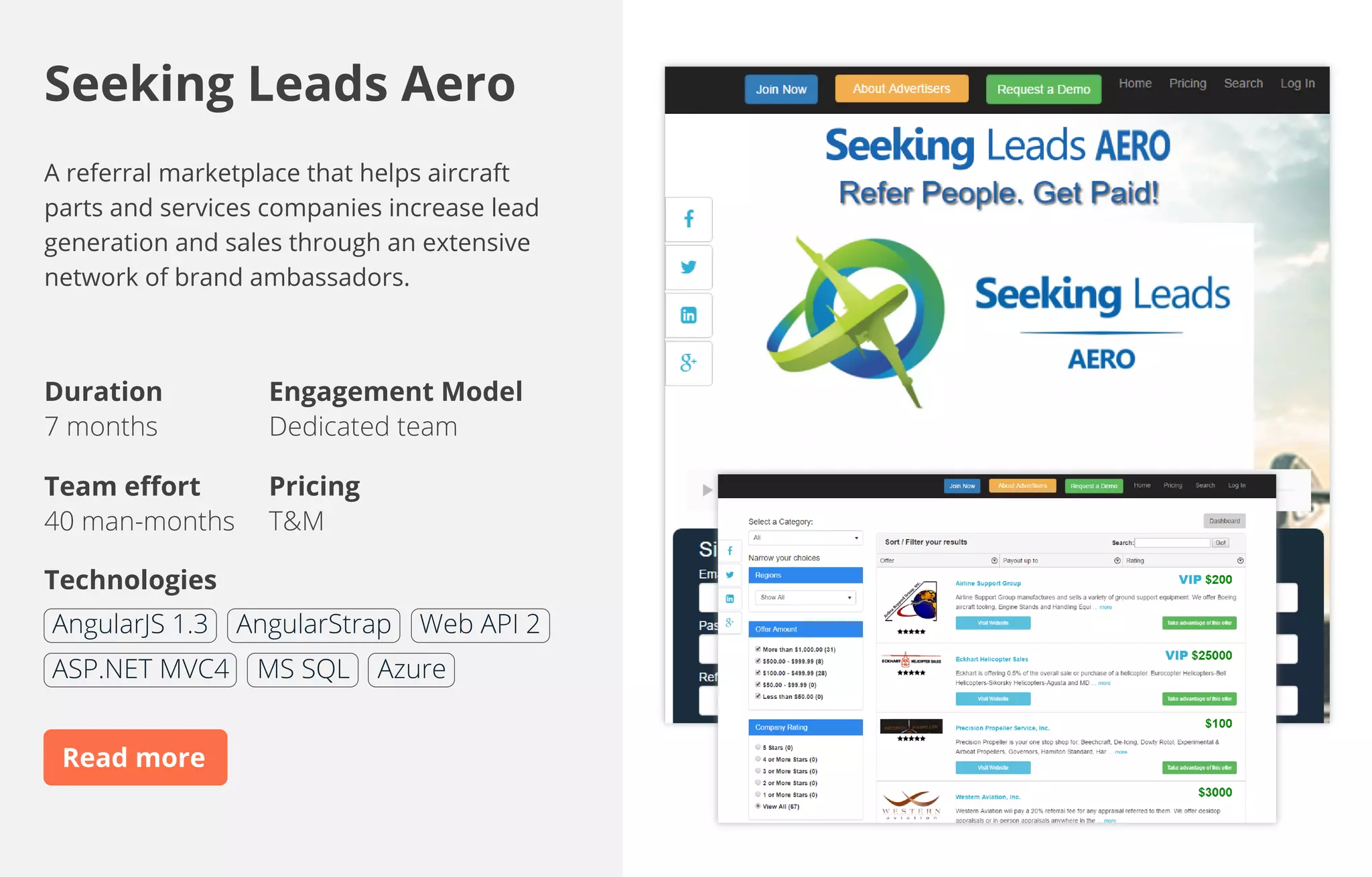 A referral marketplace that helps aircraft
parts and services companies increase lead
generation and sales through an extensive
network of brand ambassadors.
Duration
7 months
Team eﬀort
40 man-months
Engagement Model
Dedicated team
Pricing
T&M
Technologies
Seeking Leads Aero
AngularJS 1.3 AngularStrap Web API 2
ASP.NET MVC4 MS SQL Azure
https://smartexlab.com/portfolio/seekingleads/
 