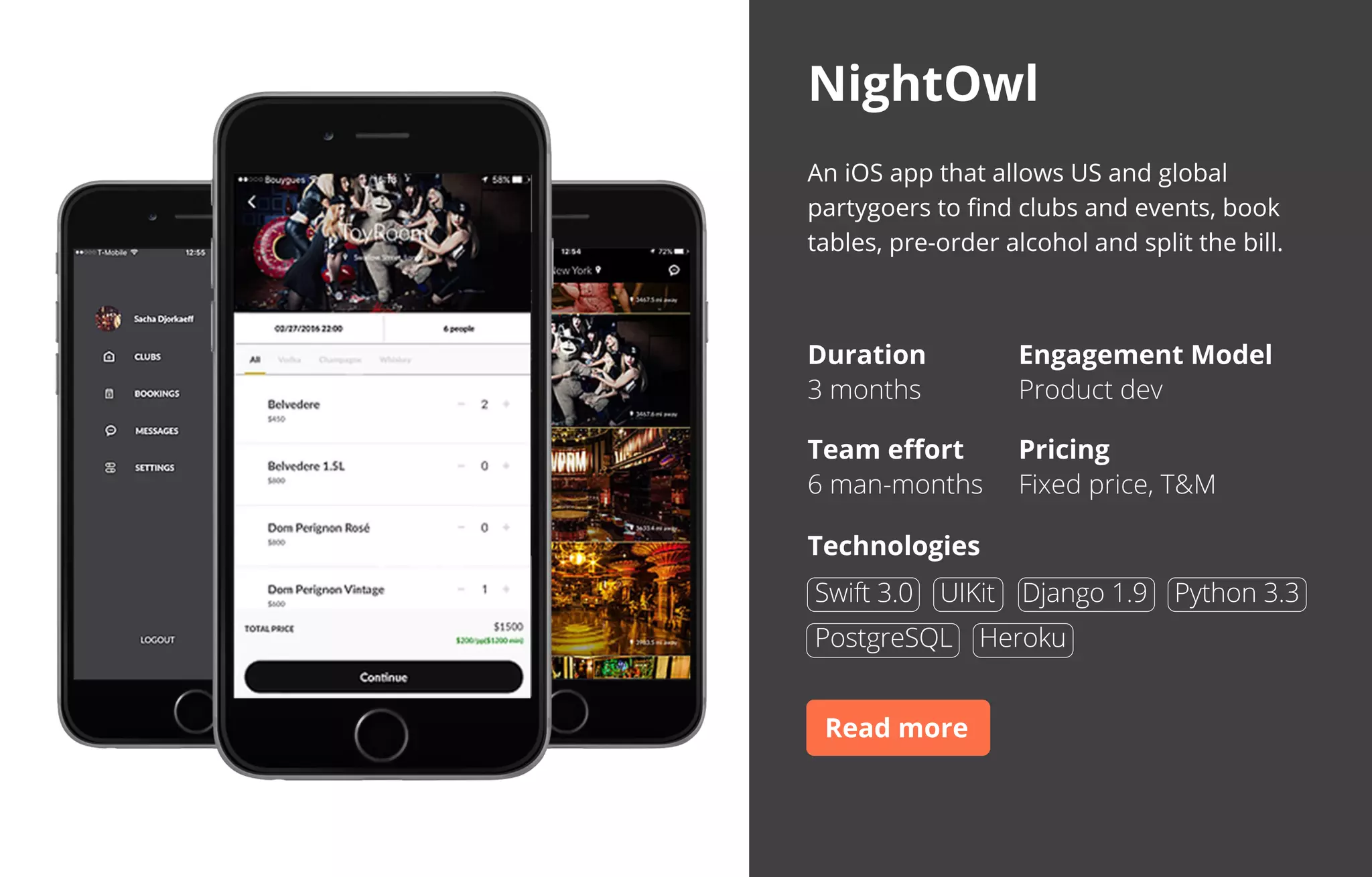 An iOS app that allows US and global
partygoers to ﬁnd clubs and events, book
tables, pre-order alcohol and split the bill.
Duration
3 months
Team eﬀort
6 man-months
Engagement Model
Product dev
Pricing
Fixed price, T&M
Technologies
NightOwl
Swift 3.0 UIKit Django 1.9 Python 3.3
PostgreSQL Heroku
https://smartexlab.com/portfolio/nightowl/
 