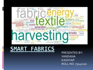 SMART FABRICS PRESENTED BY:
VANDANA
KASHYAP
ROLL NO. 73141110
 