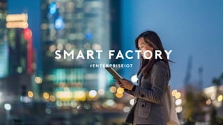 SMART FACTORY
#enterpriseiot
 