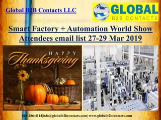 Global B2B Contacts LLC
816-286-4114|info@globalb2bcontacts.com| www.globalb2bcontacts.com
Smart Factory + Automation World Show
Attendees email list 27-29 Mar 2019
 