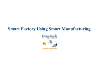 Smart Factory Using Smart Manufacturing
 