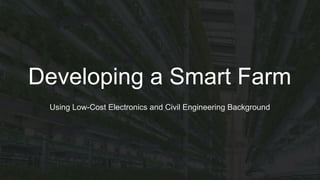 Developing a Smart Farm
Using Low-Cost Electronics and Civil Engineering Background
 