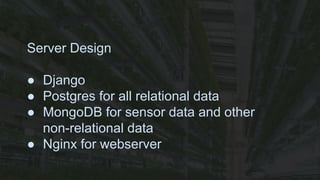 Server Design
● Django
● Postgres for all relational data
● MongoDB for sensor data and other
non-relational data
● Nginx for webserver
 