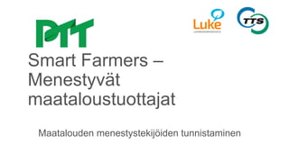 Smart Farmers –
Menestyvät
maataloustuottajat
Maatalouden menestystekijöiden tunnistaminen
 