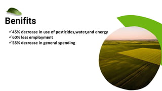 Best Quality Good Seeds
Fertile Land Good Product
Benifits
45% decrease in use of pesticides,water,and energy
60% less employment
55% decrease in general spending
 