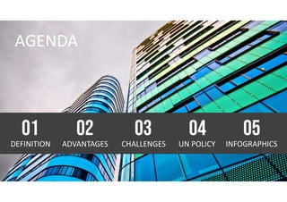AGENDA
DEFINITION
01
ADVANTAGES
02
CHALLENGES
03
UN POLICY
04
INFOGRAPHICS
05
 