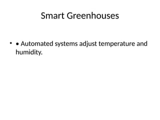 Smart Greenhouses
• • Automated systems adjust temperature and
humidity.
 