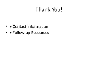 Thank You!
• • Contact Information
• • Follow-up Resources
 