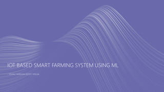 IOT BASED SMART FARMING SYSTEM USING ML
- VISHNU VARDHAN REDDY YERUVA
 