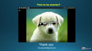 Thank you
Time to be smarter?
khunpisuth@gmail.com