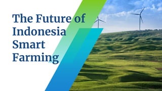 The Future of
Indonesia
Smart
Farming
 