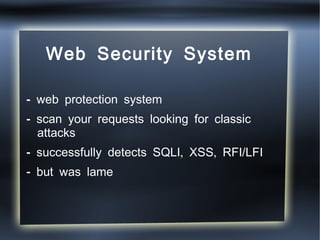 Web Security System <ul><li>- web protection system </li></ul><ul><li>- scan your requests looking for classic attacks </l...