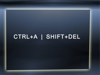 CTRL+A | SHIFT+DEL 