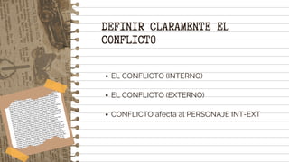EL CONFLICTO (INTERNO)
EL CONFLICTO (EXTERNO)
CONFLICTO afecta al PERSONAJE INT-EXT
DEFINIR CLARAMENTE EL
CONFLICT0
 