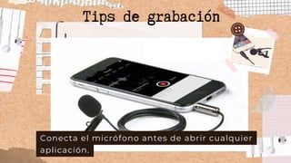 Conecta el micrófono antes de abrir cualquier
aplicación.
Tips de grabación
 
