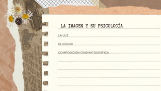 LA LUZ
EL COLOR
COMPOSICIÓN CINEMATOGRÁFICA
LA IMAGEN Y SU PSICOLOGÍA
 