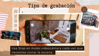 Usa Stop en modo videocámara cada vez que
necesites cortar la escena.
Tips de grabación
 