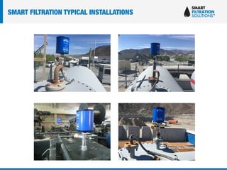 SMART FILTRATION TYPICAL INSTALLATIONS
 