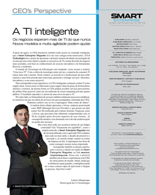 cEo’s perspective


A TI inteligente
os negócios esperam mais de TI do que nunca.                                                          puBliSHEr gabrielle Lukianchuk
                                                                                                   puBliSHEr aSSociaDa Loni Frazita

novos modelos e muita agilidade podem ajudar.                                                           EDitor-cHEfE Peter Krass
                                                                                                  EDitora ExEcutiva Karen J. bannan
                                                                                                    rEDatora-cHEfE Claire meirowitz


A partir de agora, os CIOs brasileiros também terão acesso ao conteúdo inteligente                vp / DirEtor DE DESign gene Fedele

que a Smart Enterprise Magazine leva aos seus colegas norte-americanos. A CA                        DirEtora E artE giulia Fini-gulotta
                                                                                                proDução Adeline Cannone, Laura Auvino
Technologies tem o prazer de apresentar o primeiro número da edição em português da
revista que tem como objetivo ajudar os executivos de TI a tomar decisões de negócio                   EDitorES colaBoraDorES
mais acertadas, com base no conhecimento de recursos inovadores e de ferramentas
                                                                                             Leon Erlanger, Tom Farre, Tam Harbet, Larry Lange,
flexíveis e modernas.                                                                                   John W. Verity, John Zipperer

    O mundo da Tecnologia da Informação está mudando, como mostra a matéria
“Uma nova TI”. Com a oferta de tecnologia como serviço, a maneira de consumir TI             puBliSHEr aSSociaDo, Smart EntErpriSE
                                                                                                           ExcHangE
nunca mais será a mesma. Nesse cenário, os executivos e profissionais da área estão                              Penni geller
sujeitos a uma forte pressão para selecionar, gerenciar e entregar serviços eficientes,       DirEtor-gErEntE, contract puBliSHing
inovadores e a um custo acessível.                                                                              scott Vaughan
    Para corresponder a essa expectativa, os CIOs inteligentes começam a tratar TI como               DirEtora DE programação
supply chain. Assim como os fabricantes usam supply chain de peças de fornecedores                                Ellen Lalier
internos e externos, da mesma forma os CIOs podem escolher serviços provenientes
da melhor fonte possível, tanto em um ambiente de cloud computing privado quanto
público. O resultado esperado é a aurora de uma nova era para a TI.                              Produção da versão em português a cargo da
                                                                                                Conteúdo Editorial, com a inclusão das seguintes
    Por outro lado, os fornecedores de serviços também embarcam nessa nova tendência,          páginas locais: CEos Perspective (pág. 4); market
no momento em que sua oferta de serviços tem que acompanhar a demanda dos CIOs.              stats (pág. 5); special Report - Data Center do Futuro
                                                                                                (pág.12); Leadership Perspedtive - o Revival do
                 Podemos conferir isso ao ler a reportagem “Data center do futuro”.                           mainframe (pág. 34).

                     A matéria desta edição apresenta a Ativas, empresa posicionada
                                                                                                  DirEção EDitorial E EDição gEral
                      como MSP (Managed Services Provider) e que possui um data                             graça sermoud
                      center Tier III certificado pelo Uptime Institute. Empresas como
                                                                                                          EDição E rEportagEm
                       a Ativas, que precisam estar altamente comprometidas com os                            silvia Angerami
                       SLAs exigidos pelos diversos negócios de seus clientes, só
                                                                                                                  DESign
                       conseguirão atender a esta demanda com a devida modernização                             Rafael Lisboa
                       na gestão dos serviços.
                                                                                                           DirEção comErcial
                              Mas como fazer tudo isso acontecer dentro de um budget                          sérgio sermoud
                                 controlado? Em “Orçamento em equilíbrio”, como o
                                   próprio nome diz, a Smart Enterprise Magazine trata
                                    de um tema delicado, com o qual todo CIO se depara,          Para assinar a *smart Enterprise *magazine,
                                                                                                por favor, visite o site smartenterprisemag.com
                                      mais cedo ou mais tarde: o desafio de promover a
                                        inovação e, ao mesmo tempo, manter as contas
                                          da empresa em dia. A reportagem traz dicas de
                                            como conseguir sucesso nessa empreitada.                 Para contatar a *smart Enterprise *ou
                                                                                                     para informações sobre publicidade,
                                                 Acompanhe também as demais reporta-                         envie um e-mail para:
                                                                                                      contato@conteudoeditorial.com.br
                                              gens e acesse a edição em inglês da Smart
                                              Enterprise Magazine, no link smarten-                  Copyright © 2010 CA Technologies
                                                                                                Todos os direitos reservados. Todas as marcas
                                              terprisemag.com. Nesse site, é possível         são propriedade das suas respectivas companhias.

                                             também trocar dicas e experiências com CIOs         A reprodução do material publicado na smart
                                                                                                     Enterprise é proibida sem permissão.
                                             de várias partes do mundo. Afinal, ainda que
                                          as distâncias sejam grandes, a inteligência pode          A smart Enterprise (Issn 1934-6107) é
                                                                                                      publicada três vezes por ano, pela
                                      ser o traço comum capaz de aproximar e integrar            united business media LLC, 600 Community
                                                                                              Drive, manhasset, nY 11030, em conjunto com CA
                                       as pessoas. Seja bem-vindo!                             Technologies, one CA Plaza, Islândia, nY 11749

                                                                                                           ImPREssA no bRAsIL




                                                                   Laércio Albuquerque
                                                       Diretor-geral da CA Technologies
4 SmartEntErpriSEmag.com
 