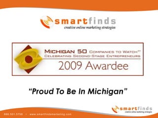 “Proud To Be In Michigan”

866.501.5758   •   www.smartfindsmarketing.com
 