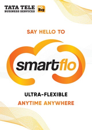 SAY HELLO TO
smartﬂo
ULTRA-FLEXIBLE
ANYTIME ANYWHERE
 