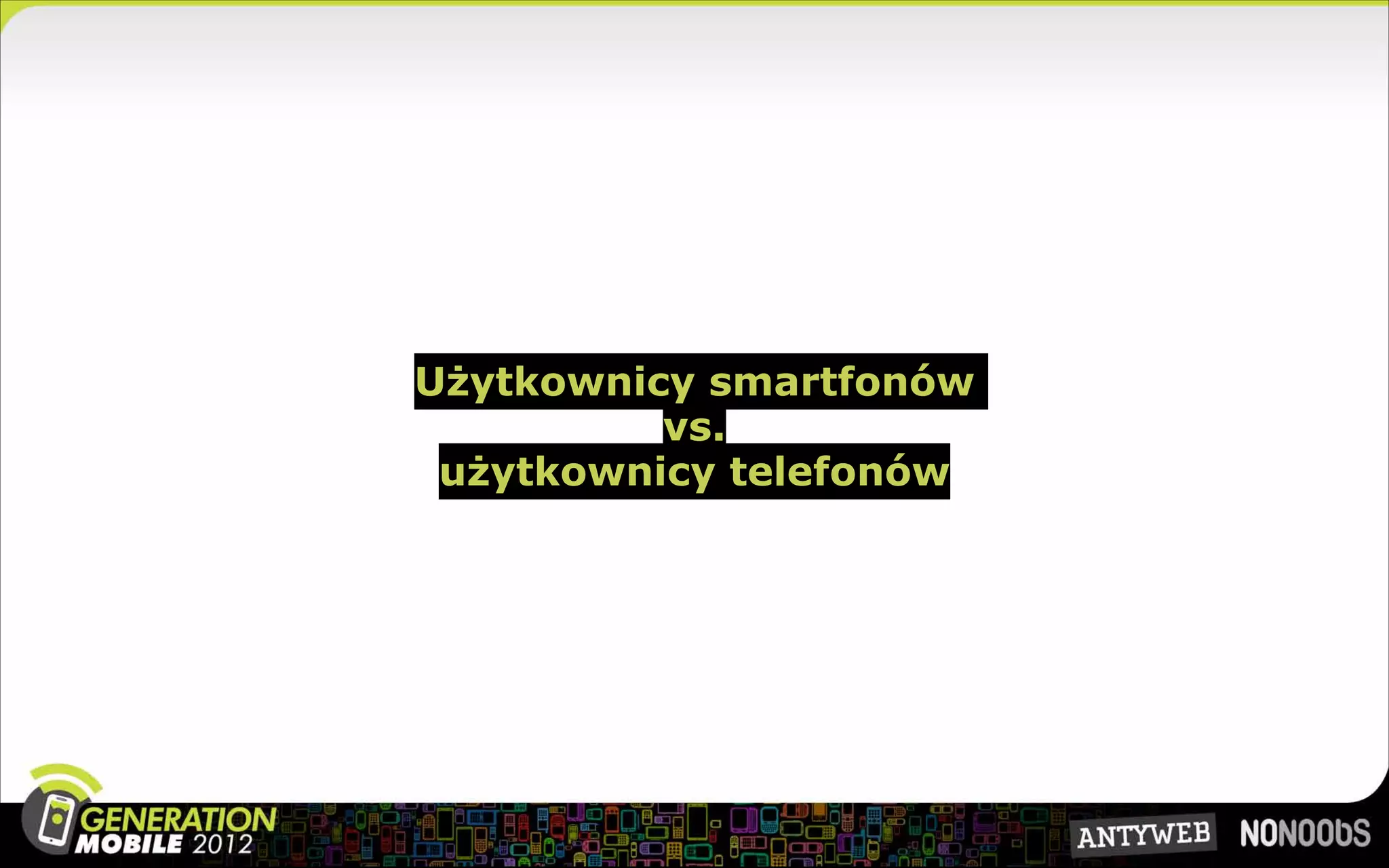 Użytkownicy smartfonów
          vs.
 użytkownicy telefonów
 