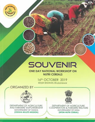 &
A
ORGANIZED BY
NUTRI CEREALS
16thOCTOBER 2019
KRUSHI BHAWAN, Bhubaneswar
DEPARTMENT OF AGRICULTURE
AND FARMERS' EMPOWERMENT
GOVERNMENT OF ODISHA
(ODISHA MILLETS MISSION)
DEPARTMENT OF AGRICULTURE,
COOPERATION & FARMERS WELFARE
GOVERNMENT OF INDIA
(NFSM-NUTRI CEREAL)
A
 
