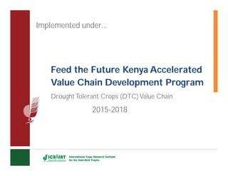 Smart foods campaign : Feed the Future Kenya Accelerated Value Chain Development Program Drought Tolerant Crops (DTC) Value Chain 2015-2018