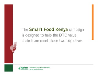 Smart foods campaign : Feed the Future Kenya Accelerated Value Chain Development Program Drought Tolerant Crops (DTC) Value Chain 2015-2018