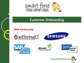 Customer Onboarding
www.sudesicloud.com
With Partnership
 