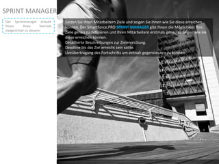 SPRINT MANAGER
Setzen Sie Ihren Mitarbeitern Ziele und zeigen Sie ihnen wie Sie diese erreichen
können. Der SmartForce.PRO SPRINT MANAGER gibt Ihnen die Möglichkeit Ihre
Ziele genau zu definieren und Ihren Mitarbeitern erstmals genau zu zeigen wie sie
diese erreichen können.
Detaillierte Beschreibungen zur Zielerreichung.
Deadline bis das Ziel erreicht sein sollte.
Liveübertragung des Fortschritts um zeitnah gegensteuern zu können
Photo by Chema Concellon– Creative Commons Attribution License: http://www.flickr.com/photos/87496841@N00/4053965828/
Der Sprintmanager erlaubt
Ihnen Ihren Vertrieb
zielgerichtet zu steuern
 