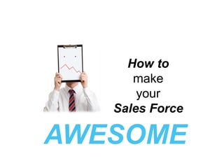 How to
make
your
Sales Force
AWESOME
 