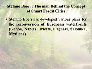 Stefano Boeri : The man Behind the Concept
of Smart Forest Cities
• Stefano Boeri has developed various plans for
the reco...