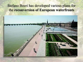 Stefano Boeri has developed various plans for
the reconversion of European waterfronts
 