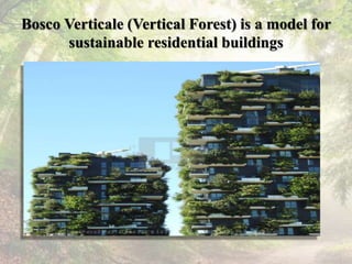 Bosco Verticale (Vertical Forest) is a model for
sustainable residential buildings
 