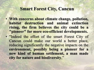 Smart Forest City, Cancun
• With concerns about climate change, pollution,
habitat destruction and animal extinction
risin...