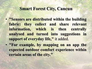 Smart Forest City, Cancun
• "Sensors are distributed within the building
fabric: they collect and share relevant
informati...