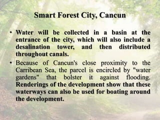 Smart Forest City, Cancun
• Water will be collected in a basin at the
entrance of the city, which will also include a
desa...