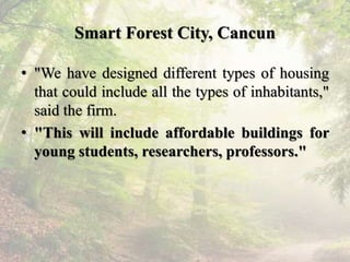Smart Forest City, Cancun
• "We have designed different types of housing
that could include all the types of inhabitants,"...