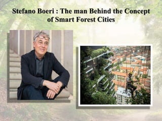 Stefano Boeri : The man Behind the Concept
of Smart Forest Cities
 