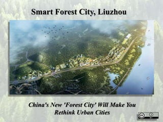 Smart Forest City, Liuzhou
China's New 'Forest City' Will Make You
Rethink Urban Cities
 