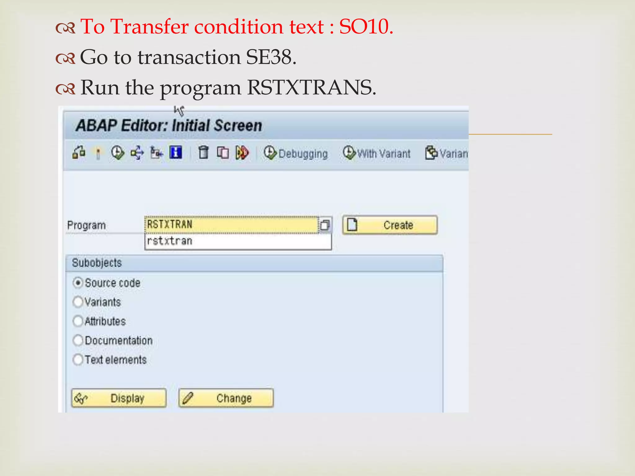 
 To Transfer condition text : SO10.
 Go to transaction SE38.
 Run the program RSTXTRANS.
 