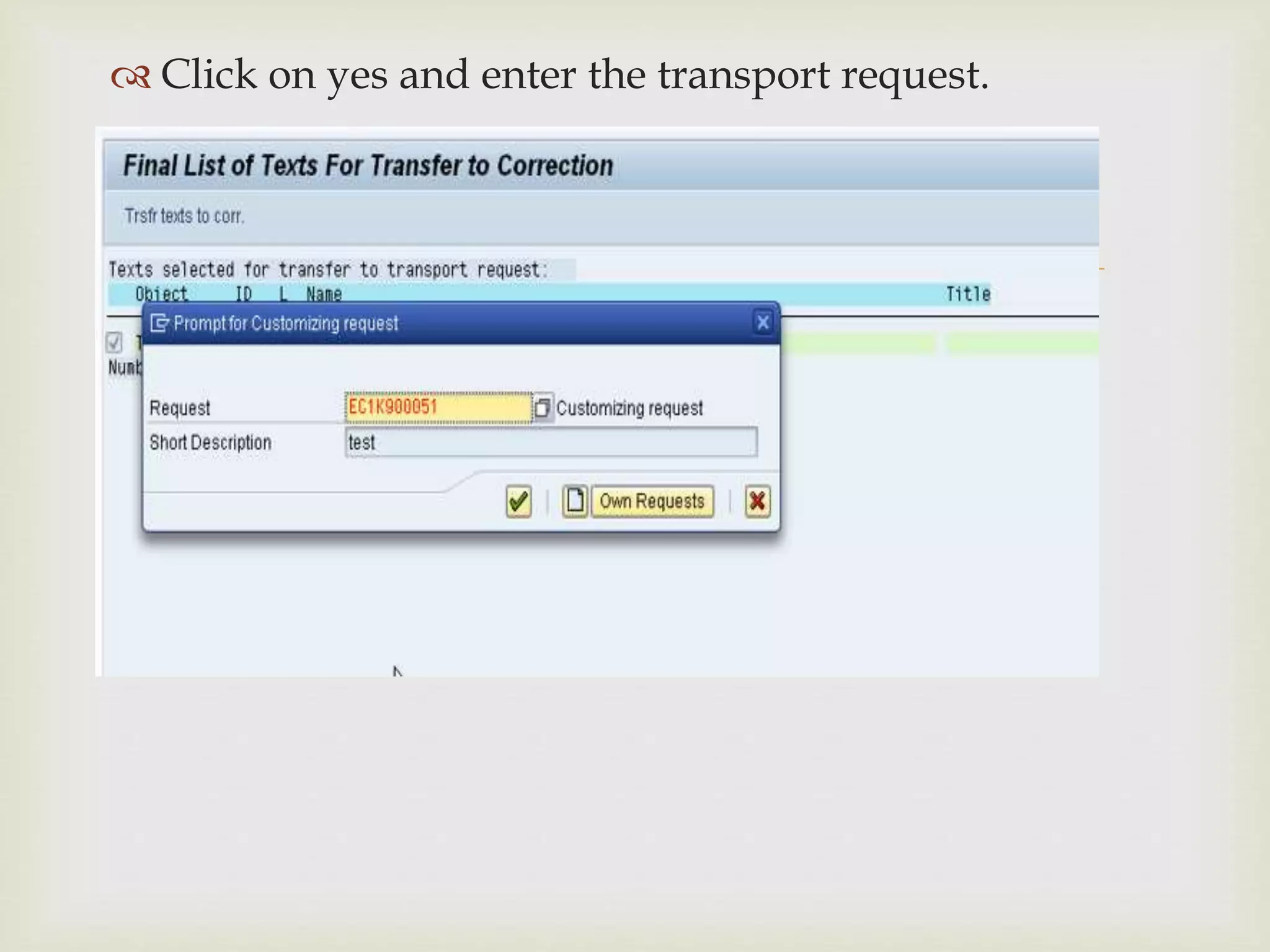 
 Click on yes and enter the transport request.
 