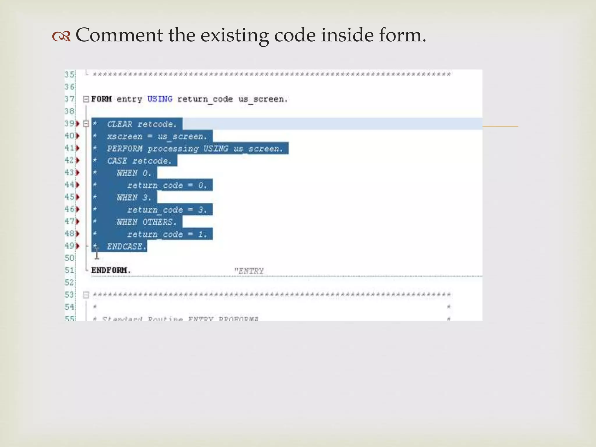 
 Comment the existing code inside form.
 